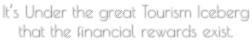 It’s Under the great Tourism Iceberg that the financial rewards exist.
