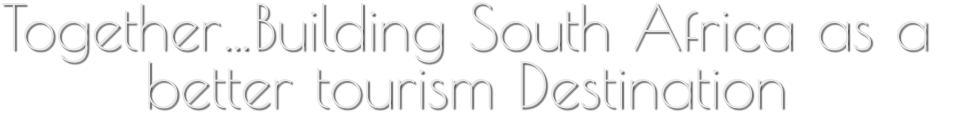 Together…Building South Africa as a  better tourism Destination
